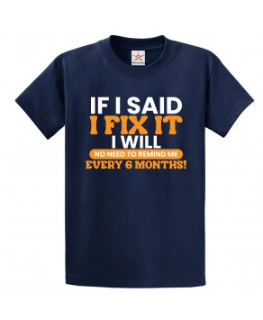 If I Said I Fix It I Will No Need To Remind Me Every 6 Months Funny Classic Unisex Kids and Adults T-Shirt
